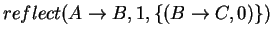$reflect(A\rightarrow B, 1, \{(B\rightarrow C, 0)\})$
