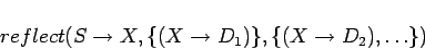 \begin{displaymath}reflect(S\rightarrow X,\{(X\rightarrow D_1)\},\{(X\rightarrow D_2),\dots\})\end{displaymath}