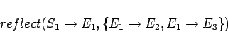 \begin{displaymath}reflect(S_1\rightarrow E_1, \{E_1\rightarrow E_2, E_1\rightarrow E_3\})\end{displaymath}