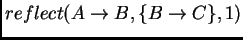 $reflect(A\rightarrow B,\{B\rightarrow C\}, 1)$