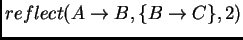 $reflect(A\rightarrow B, \{B\rightarrow
C\}, 2)$